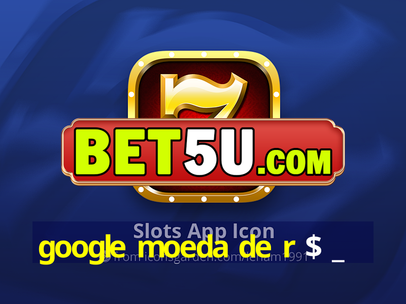 google moeda de r $ _